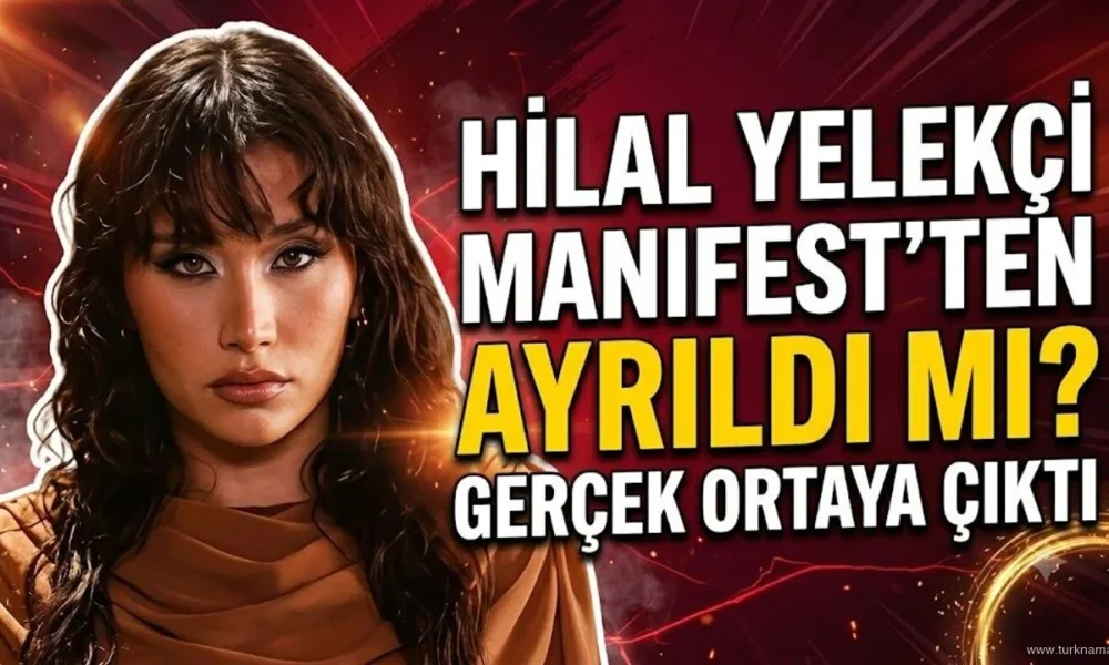 جدایی هلال یلکچی از مانیفست Hilal Yelekçi / Manifest سایت ترکنما